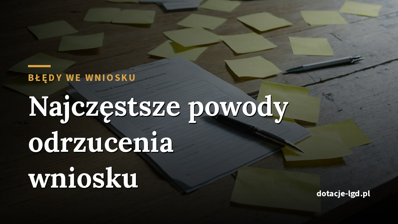 Najczęstsze powody odrzucenia wniosku o dotację z LGD