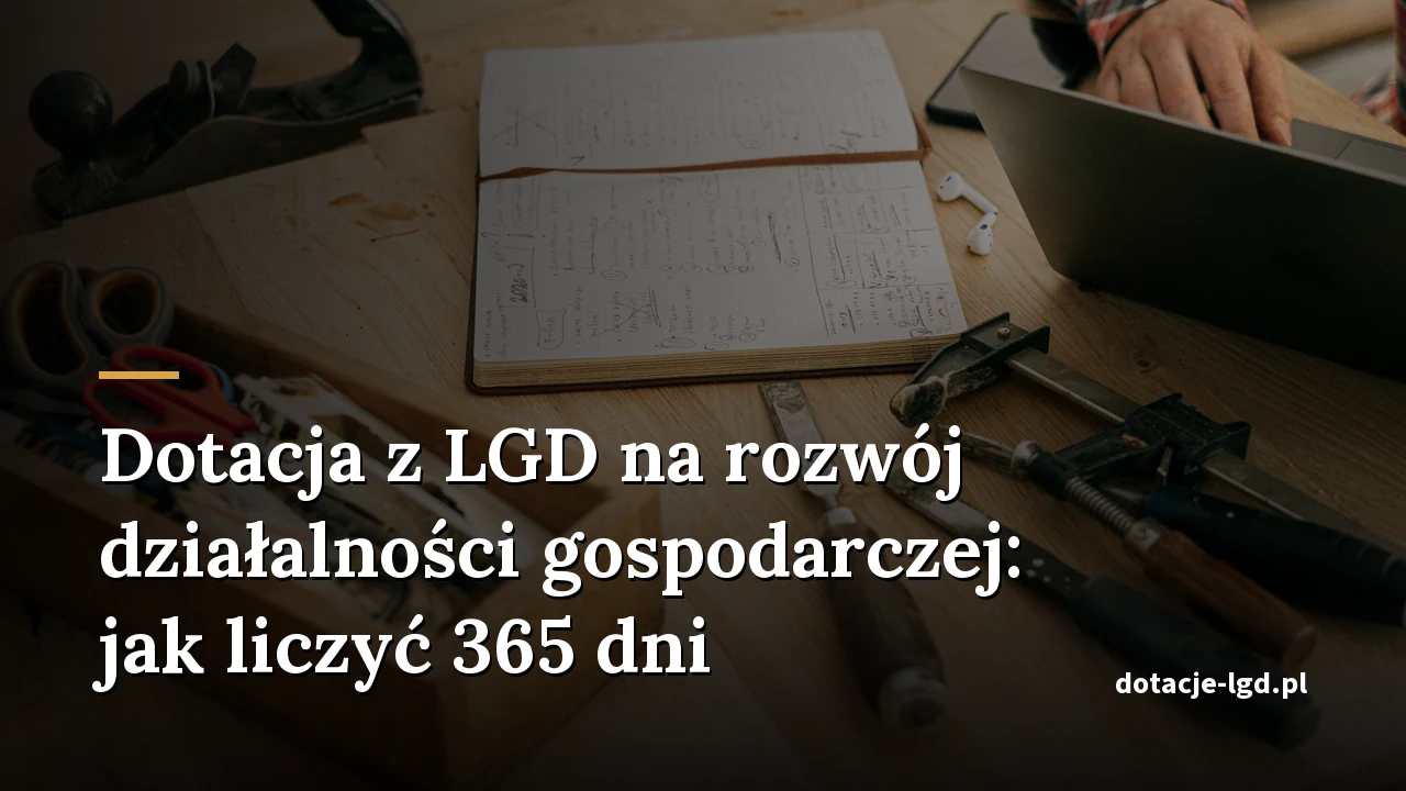 Dotacja z LGD na rozwój działalności gospodarczej: jak liczyć 365 dni