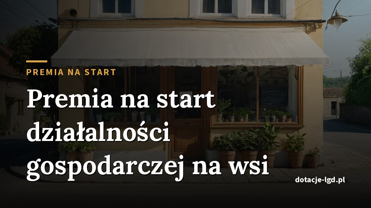 Premia na start działalności na wsi: dla kogo i na co